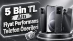 5 bin TL altı fiyat-performans telefon önerileri