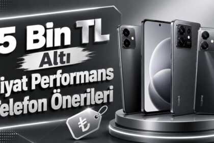 5 bin TL altı fiyat-performans telefon önerileri