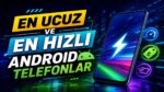 En ucuz ve en hızlı Android telefonlar